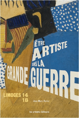 Limoges 14-18 : être artiste dans la Grande Guerre : exposition, Limoges, Musée de la Résistance, du 14 février au 30 août 2015