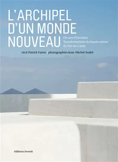 L'archipel d'un monde nouveau : dix ans d'Euralens : transformations du bassin minier du Pas-de-Calais