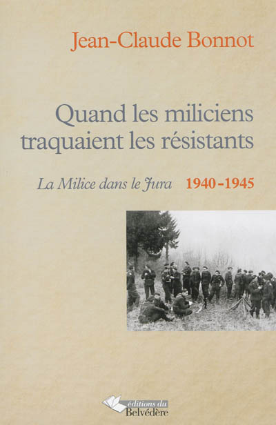 Quand les miliciens traquaient les résistants : la milice dans le Jura, 1940-1945