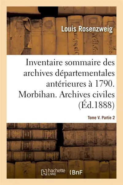 Inventaire sommaire des archives départementales antérieures à 1790. Morbihan. Tome V. Partie 2 : Archives civiles. Série E. Supplément. Nos 808-1595