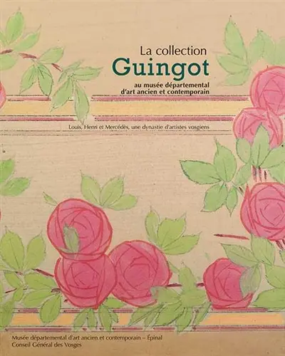 La collection Guingot au Musée départemental d'art ancien et contemporain : Louis, Henri et Mercédès Guingot, une dynastie d'artistes vosgiens : exposition, Epinal, Musée départemental d'art ancien et contemporain, du 23/1/2009 au 10/4/2009