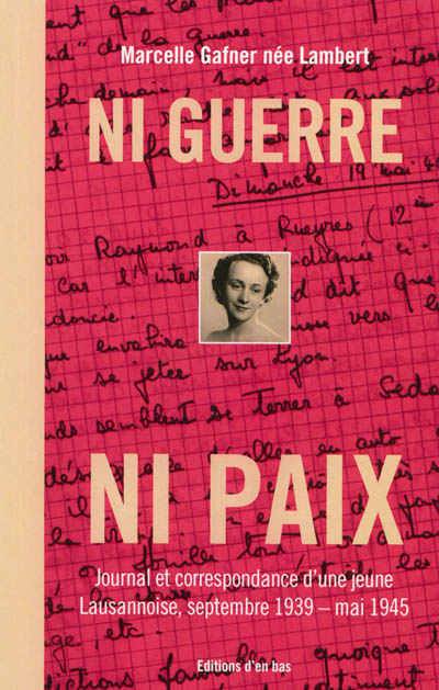 Ni guerre ni paix : journal et correspondance d'une jeune Lausannoise, septembre 1939-mai 1945