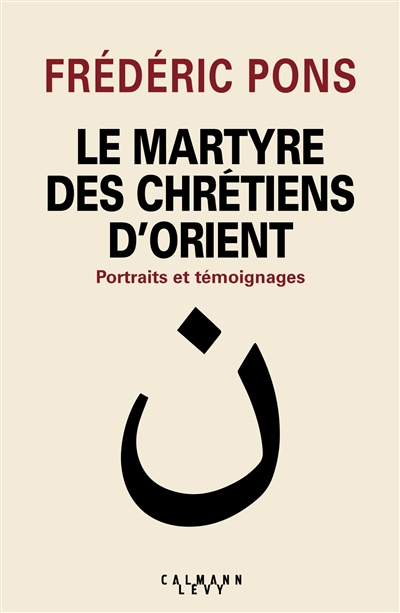 Le martyre des chrétiens d'Orient : portraits et témoignages