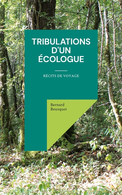 Tribulations d'un écologue : Récits de voyage