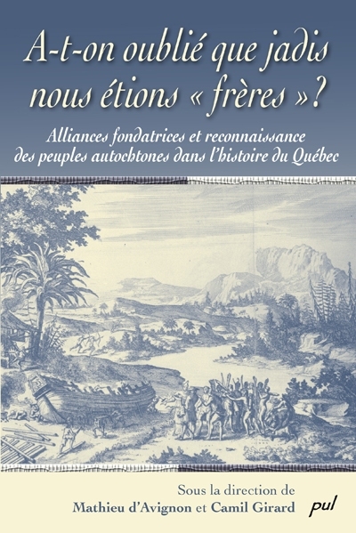 A-t-on oublié que jadis nous étions "frères" ? : alliances fondatrices et reconnaissance des peuples autochtones dans l'histoire du Québec