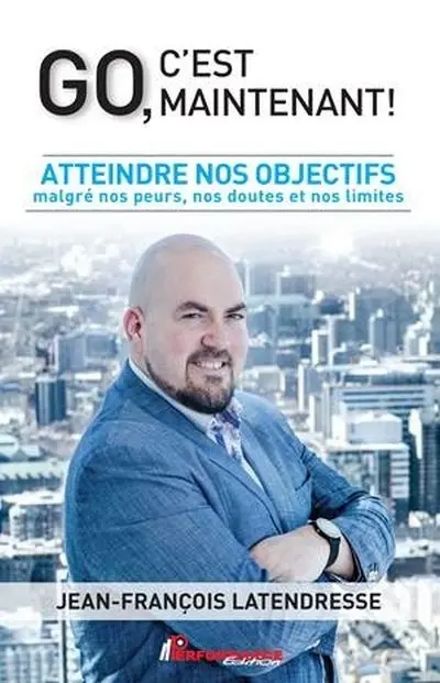 Go, c'est maintenant ! : atteindre nos objectifs malgré nos peurs, nos doutes et nos limites