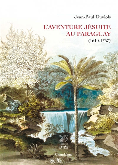 L'aventure jésuite du Paraguay (1610-1767)