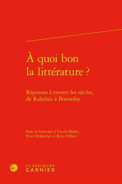 A quoi bon la littérature ? : réponses à travers les siècles, de Rabelais à Bonnefoy