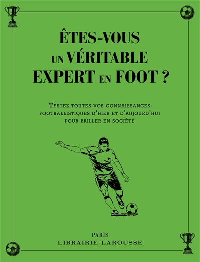 Etes-vous un véritable expert en foot ? : testez toutes vos connaissances footballistiques d'hier et d'aujourd'hui pour briller en société
