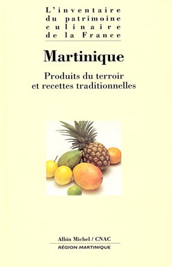 L'inventaire du patrimoine culinaire de la France. Vol. 12. Martinique : produits du terroir et recettes traditionnelles