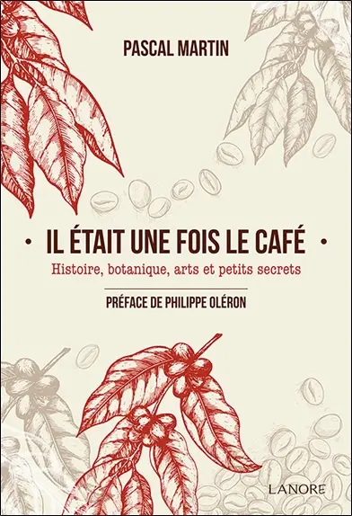 Il était une fois le café : histoire, botanique, arts et petits secrets