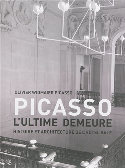 Picasso : l'ultime demeure : histoire et architecture de l'hôtel Salé