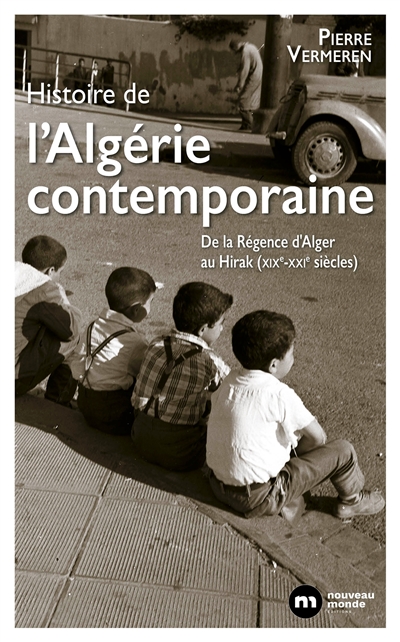 Histoire de l'Algérie contemporaine : de la Régence d'Alger au Hirak (XIXe-XXIe siècles)