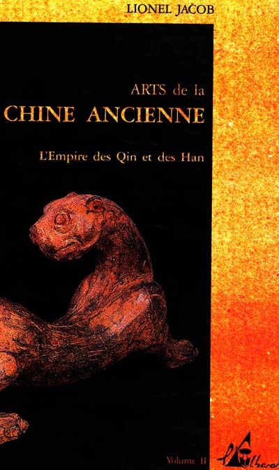 Arts de la Chine ancienne. Vol. 2. L'Empire des Qin et des Han