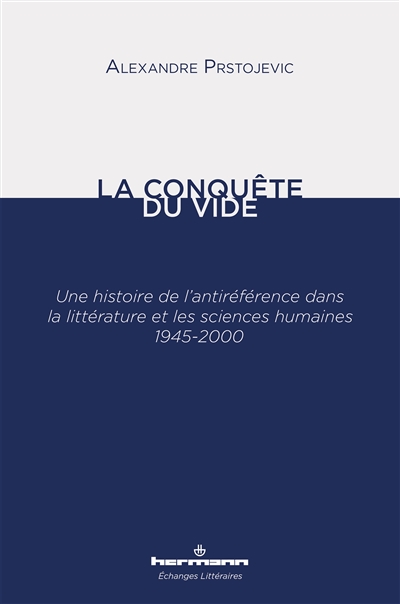 la conquête du vide : une histoire de l'antiréférence dans la littérature et les sciences humaines : 1945-2000