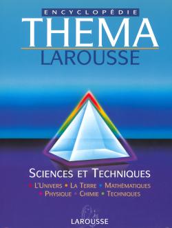 Théma encyclopédie Larousse. Vol. 3. Sciences et techniques : l'univers, la Terre, mathématiques, physique, chimie, techniques