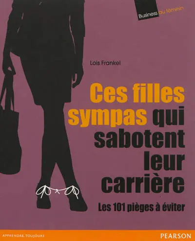 Ces filles sympas qui sabotent leur carrière : les 101 pièges à éviter