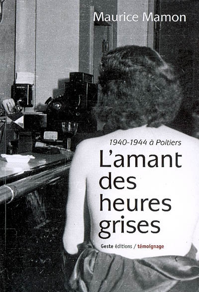 L'amant des heures grises : 1940-1944 à Poitiers