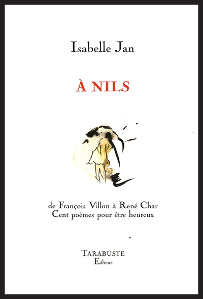A Nils : de François Villon à René Char : cent poèmes pour être heureux