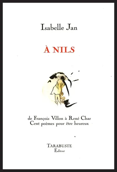 A Nils : de François Villon à René Char : cent poèmes pour être heureux