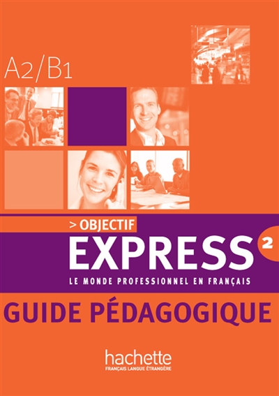 Objectif express 2, A2-B1 : le monde professionnel en français : guide pédagogique