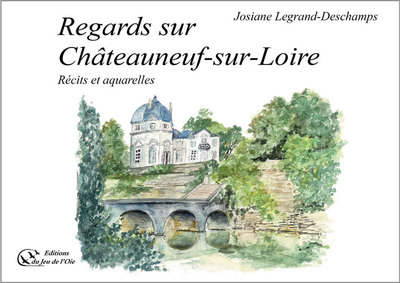 Regards sur Châteauneuf-sur-Loire : récits et aquarelles