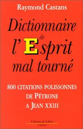 Dictionnaire de l'esprit mal tourné : 800 citations polissonnes de Pétrone à Jean XXIII