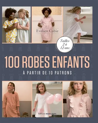 100 robes enfants : à partir de 10 patrons : tailles 2 à 12 ans