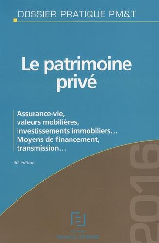 Le patrimoine privé 2016 : assurance-vie, valeurs mobilières, investissements immobiliers... : moyens de financement, transmission...