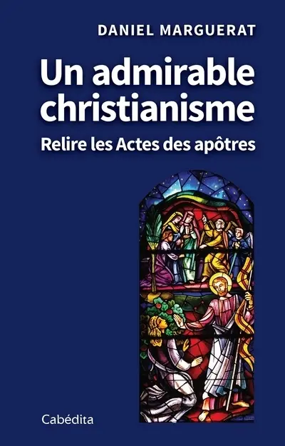 Un admirable christianisme : relire les Actes des apôtres