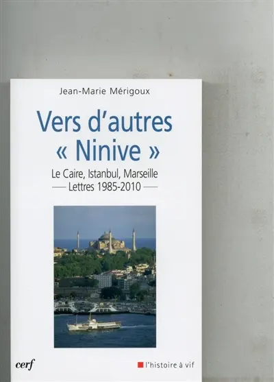 Vers d'autres Ninive : Le Caire, Istanbul, Marseille... : lettres 1985-2010