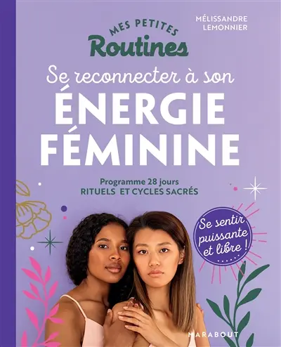 Mes petites routines se reconnecter à son énergie féminine : programme 28 jours : rituels et cycles sacrés