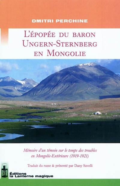 L'épopée du baron Ungern-Sternberg en Mongolie : mémoire d'un témoin sur le temps des troubles en Mongolie-Extérieure (1919-1921)
