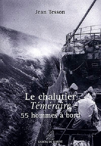 Le chalutier Téméraire : 55 hommes à bord : scènes de la vie quotidienne à bord des derniers chalutiers à vapeur terre-neuvas