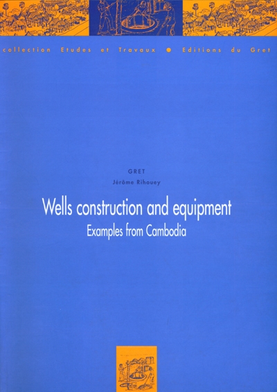 Construction et aménagement de puits : l'exemple du Cambodge. Wells construction and equipment : examples from Cambodia