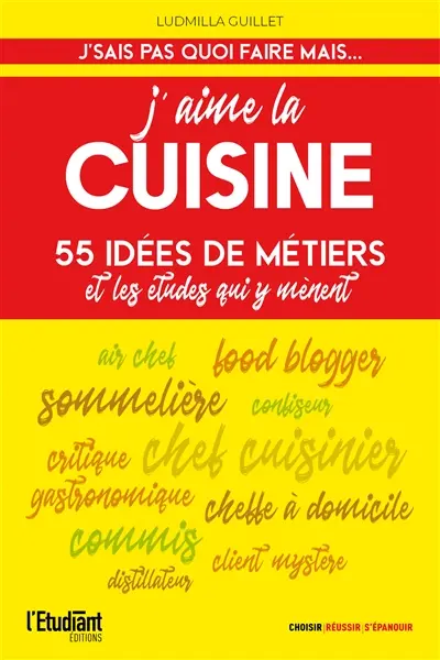 J'aime la cuisine : 55 idées de métiers et les études qui y mènent