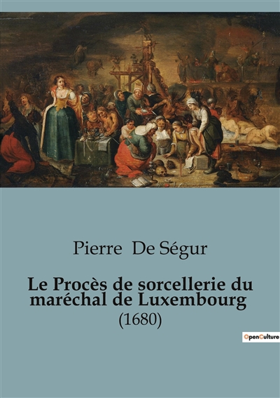 Le Procès de sorcellerie du maréchal de Luxembourg : (1680)