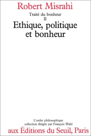 Traité du bonheur. Vol. 2. Ethique, politique et bonheur