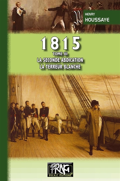 1815. Vol. 3. La seconde abdication, la terreur blanche