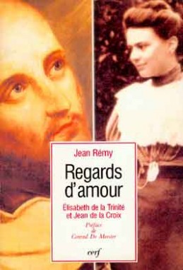 Regards d'amour : Elisabeth de la Trinité et Jean de la Croix