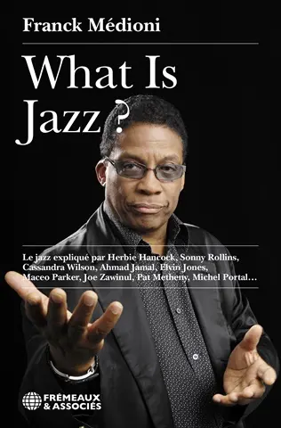 What is jazz ? : le jazz expliqué par Herbie Hancock, Sonny Rollins, Cassandra Wilson, Ahmad Jamal, Elvin Jones, Maceo Parker, Joe Zawinul, Pat Metheny, Michel Portal... What is jazz ? : le jazz expliqué par Herbie Hancock, Sonny Rollins, Cassandra Wilson, Ahmad Jamal, Elvin Jones, Maceo Parker, Joe Zawinul, Pat Metheny, Michel Portal...