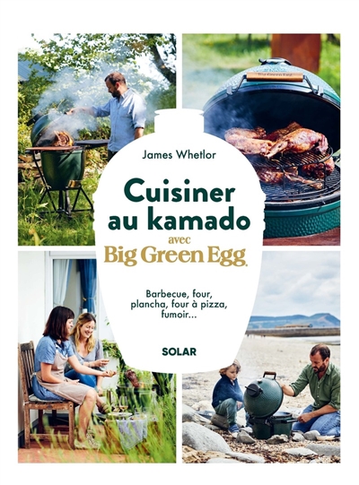 Cuisiner au kamado avec Big green egg : barbecue, four, plancha, four à pizza, fumoir...