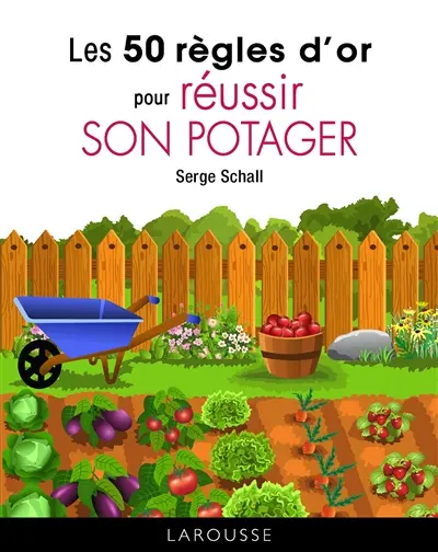 Les 50 règles d'or pour réussir son potager