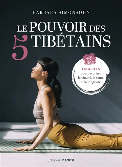 Le pouvoir des 5 tibétains : exercices pour favoriser la vitalité, la santé et la longévité