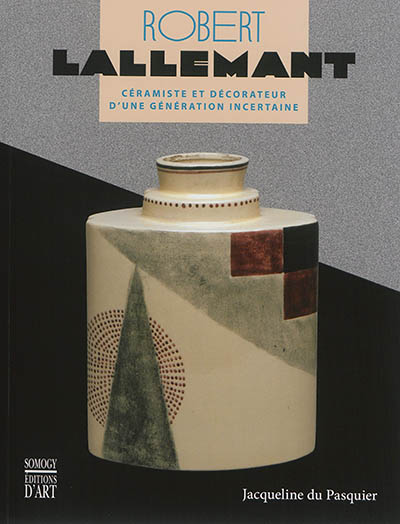 Robert Lallemant, 1902-1954 : céramiste et décorateur d'une génération incertaine