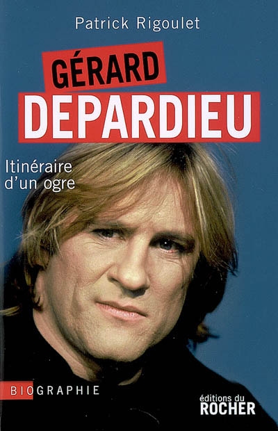 Gérard Depardieu, itinéraire d'un ogre