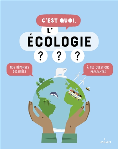 C'est quoi, l'écologie ? : nos réponses dessinées à tes questions pressantes