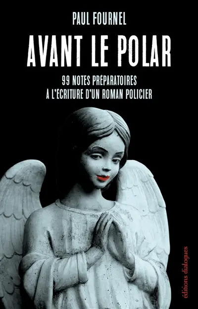 Avant le polar : 99 notes préparatoires à l'écriture d'un roman policier