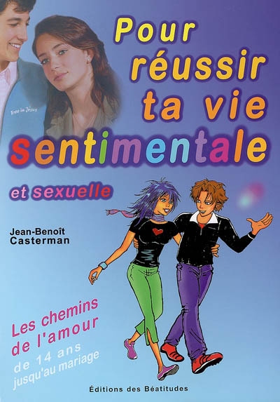 Pour réussir ta vie sentimentale et sexuelle : les chemins de l'amour de 14 ans jusqu'au mariage