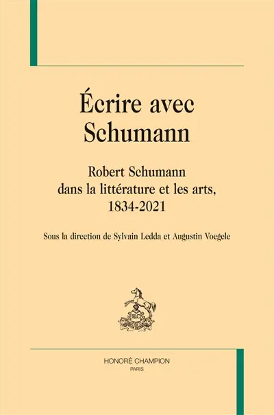 Ecrire avec Schumann : Robert Schumann dans la littérature et les arts, 1834-2021